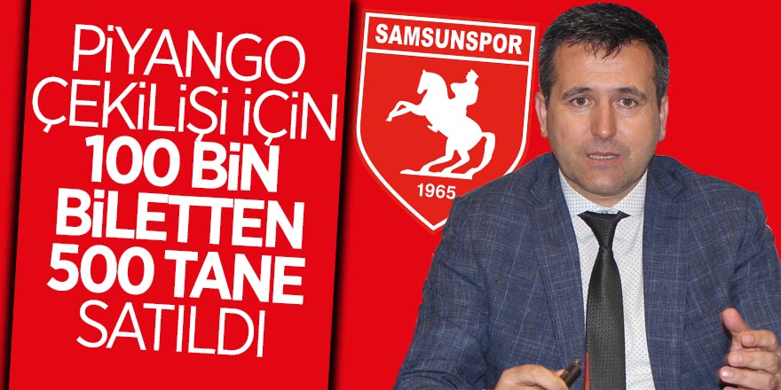 Samsunspor, piyango çekilişi için 100 bin biletten 500 tane satabildi