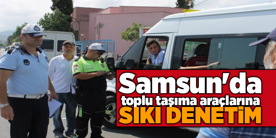 Samsun'da toplu taşıma araçlarına sıkı denetlendi