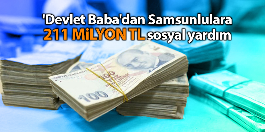 'Devlet Baba'dan Samsunlulara 211 milyon TL sosyal yardım