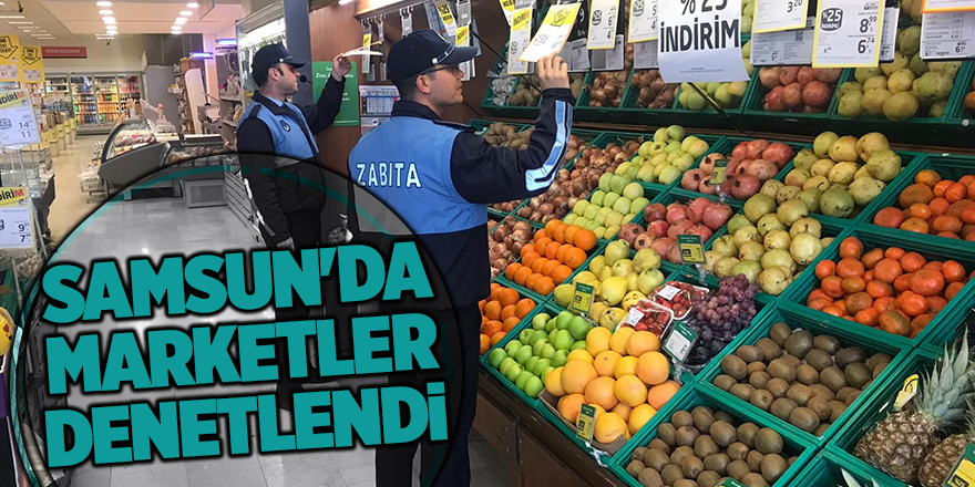 Samsun'da marketler denetlendi