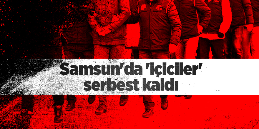 Samsun'da 'içiciler' serbest kaldı