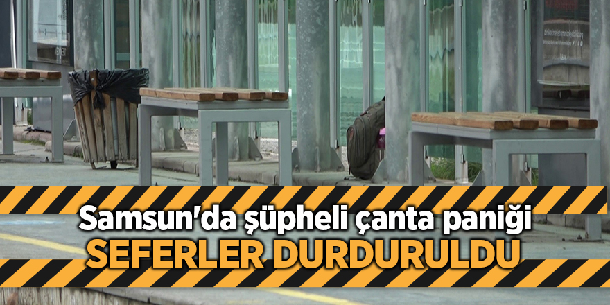 Samsun'da şüpheli çanta paniği