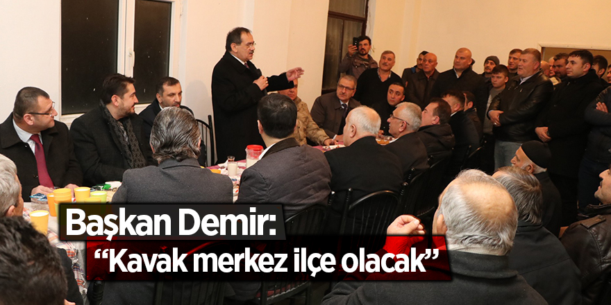 Başkan Demir: Kavak merkez ilçe olacak