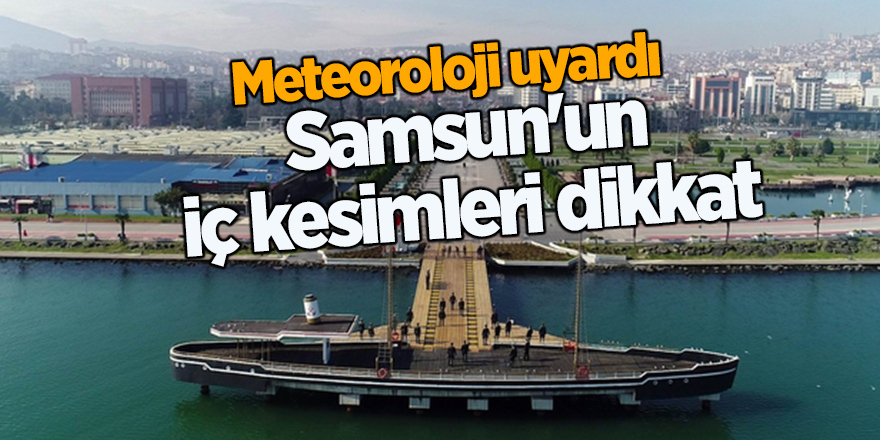 Samsun'un iç kesimleri dikkat