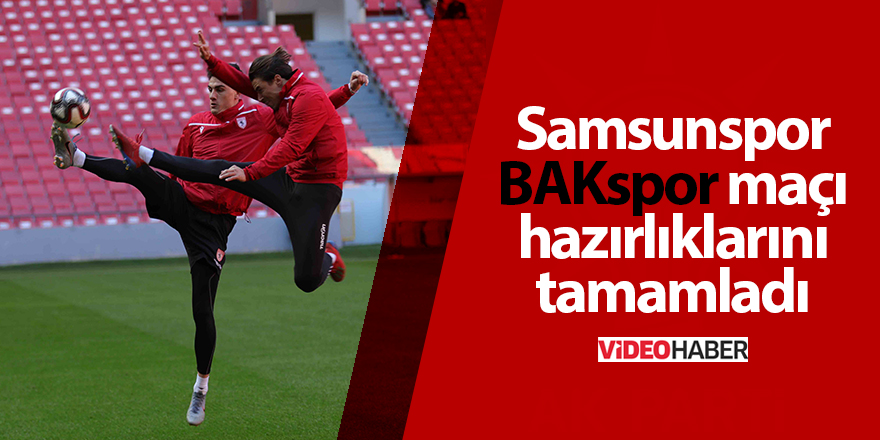 Samsunspor BAKspor maçı hazırlıklarını tamamladı