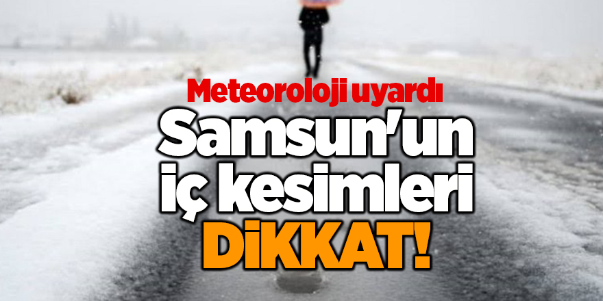 Samsun'un iç kesimleri dikkat