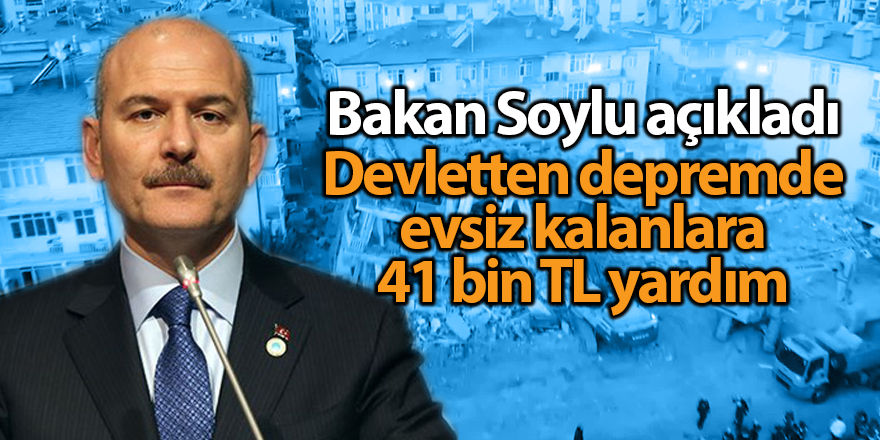 Devletten depremde evsiz kalanlara 41 bin TL yardım