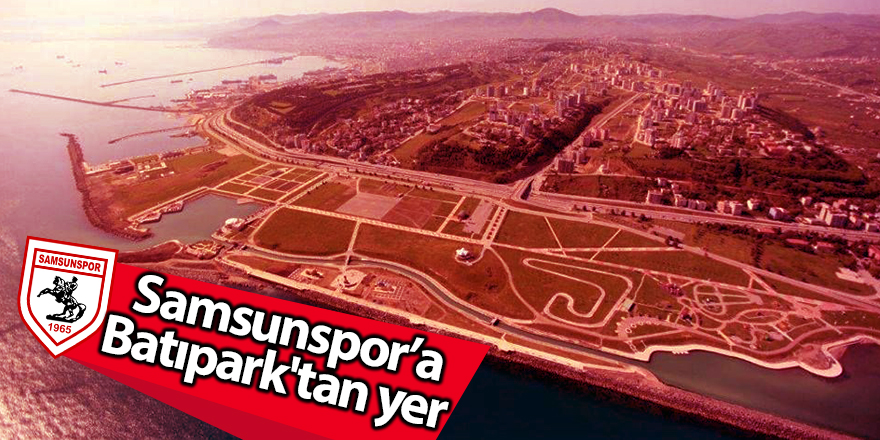 Samsunspor’a Batıpark'tan yer 