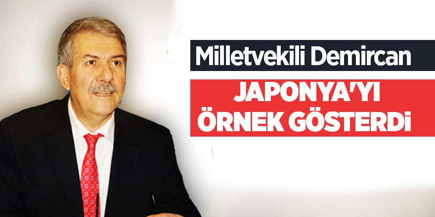 Milletvekili Demircan Japonya'yı örnek gösterdi 