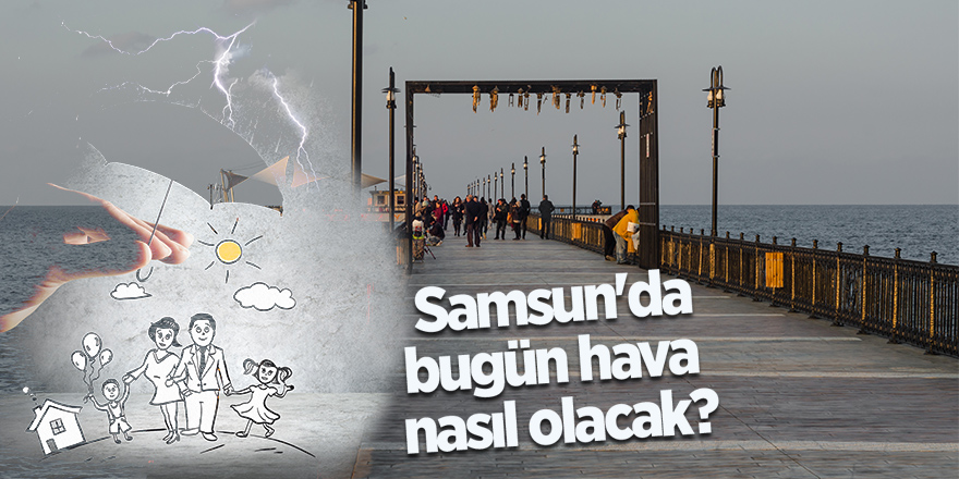 Samsun'da bugün hava nasıl olacak?