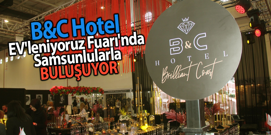 B&C Hotel EV'leniyoruz Fuarı'nda Samsunlularla buluşuyor