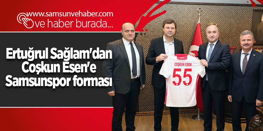 Ertuğrul Sağlam'dan Coşkun Esen'e Samsunspor forması