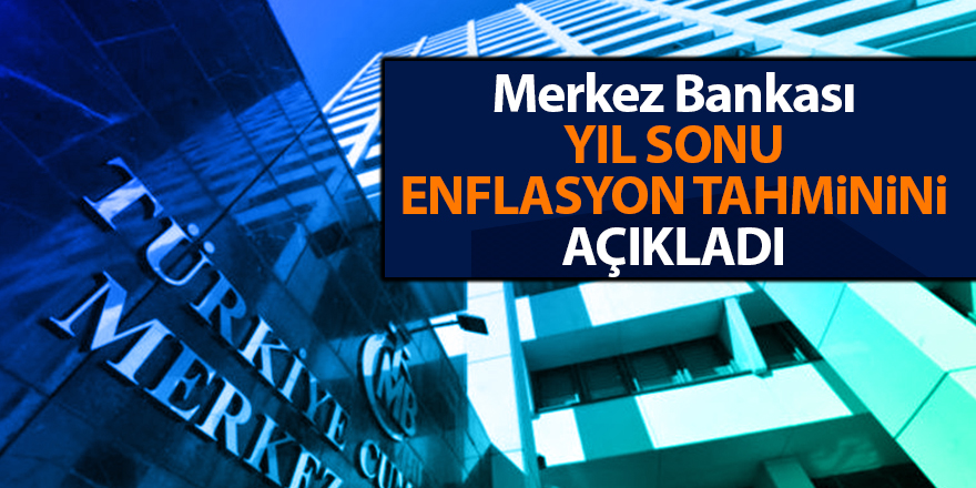 Merkez Bankası yıl sonu enflasyon tahminini açıkladı