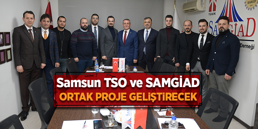 Samsun TSO ve SAMGİAD ortak proje geliştirecek