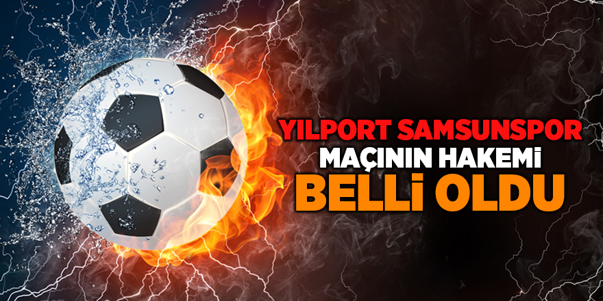 Yılport Samsunspor maçının hakemi belli oldu