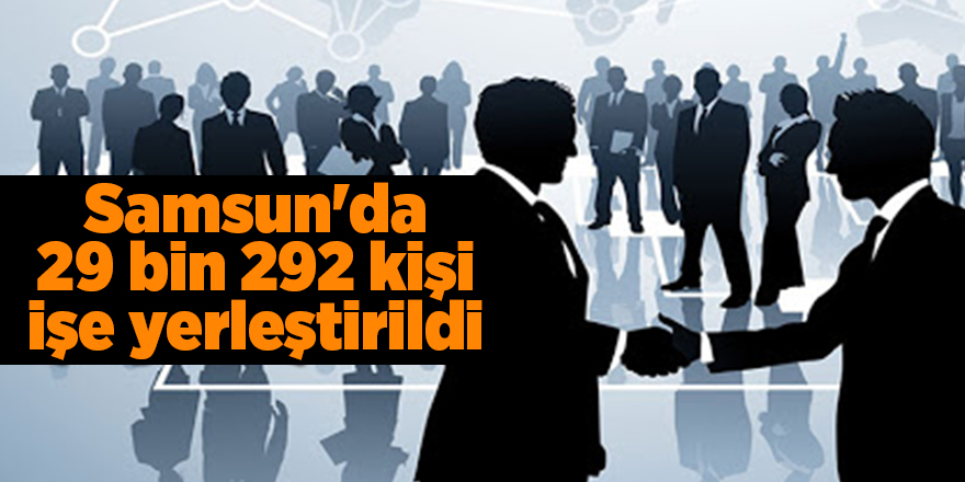 Samsun'da 29 bin 292 kişi işe yerleştirildi