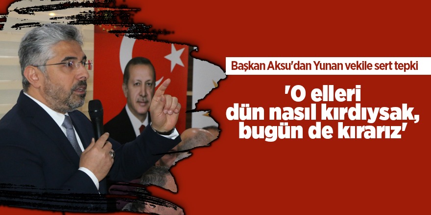 Başkan Aksu'dan Yunan vekile sert tepki