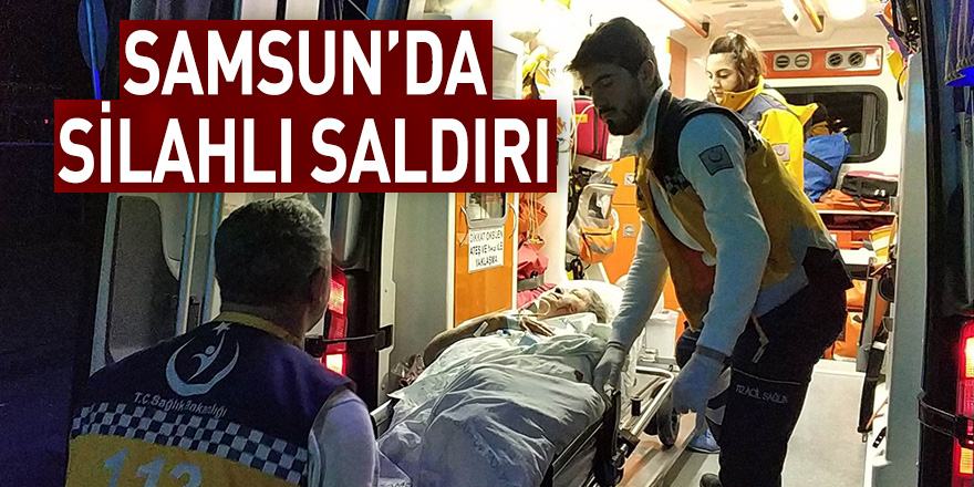 Samsun'da silahlı saldırı