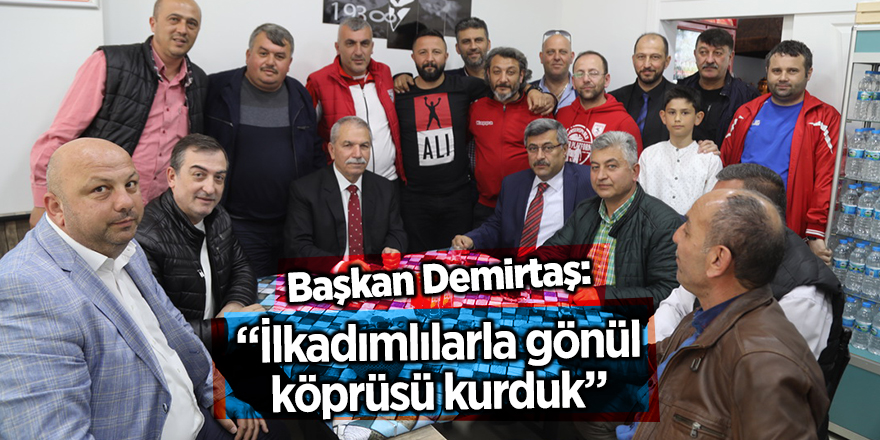 Başkan Demirtaş: İlkadımlılarla gönül köprüsü kurduk