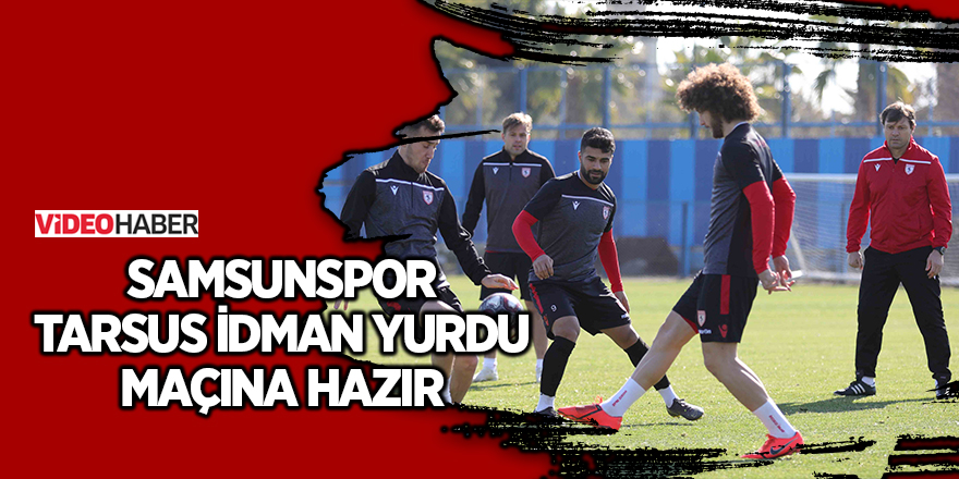 Samsunspor Tarsus İdman Yurdu maçına hazır