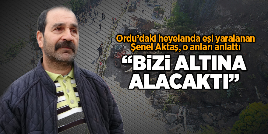 Ordu’daki heyelanda eşi yaralanan Şenel Aktaş, o anları anlattı