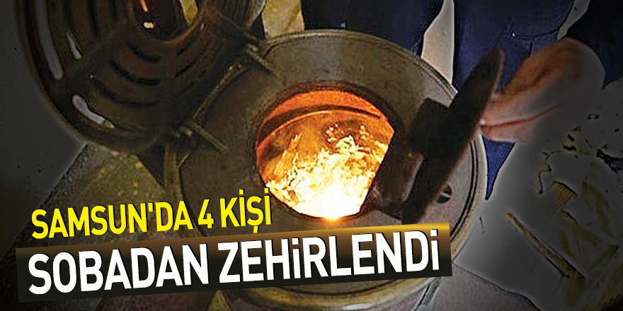 Samsun'da 4 kişi sobadan zehirlendi