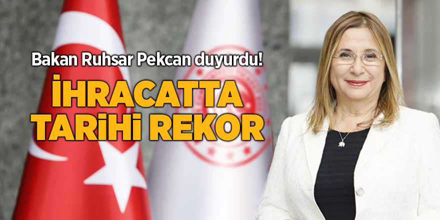 Bakan Ruhsar Pekcan duyurdu! İhracatta tarihi rekor