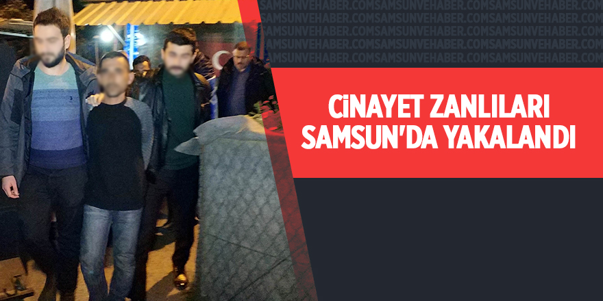 Cinayet zanlıları Samsun'da yakalandı