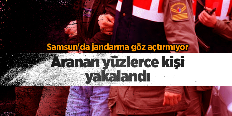 Samsun'da jandarma göz açtırmıyor