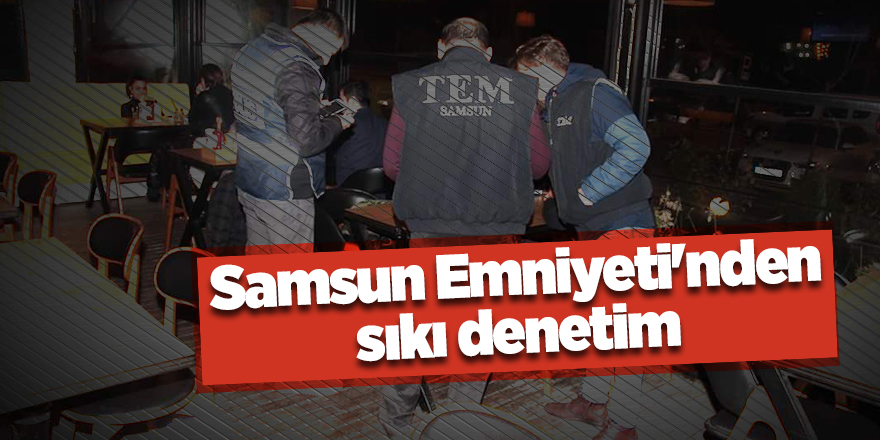 Samsun Emniyeti'nden sıkı denetim