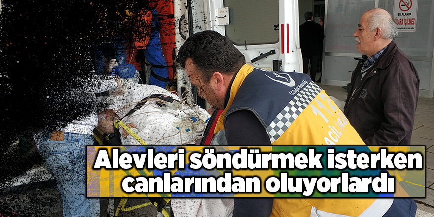 Alevleri söndürmek isterken canlarından oluyorlardı