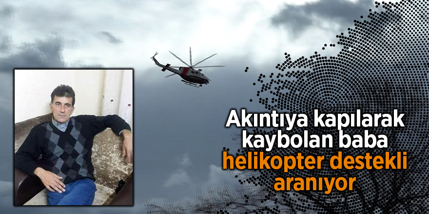 Akıntıya kapılarak kaybolan baba helikopter destekli aranıyor