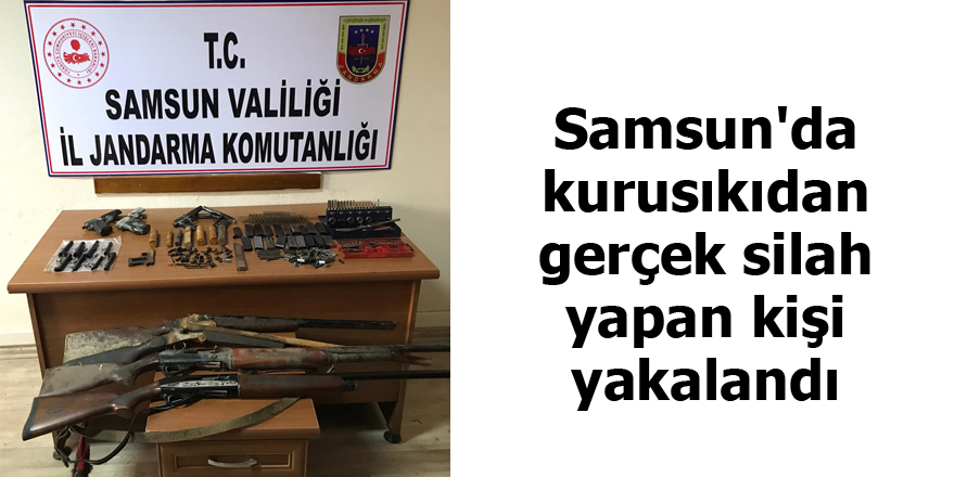 Samsun'da kurusıkıdan gerçek silah yapan şahıs yakalandı