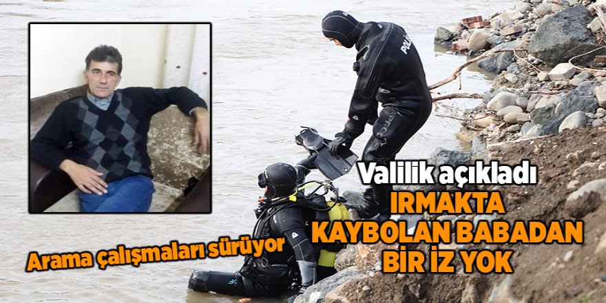 Irmakta kaybolan babadan bir iz yok