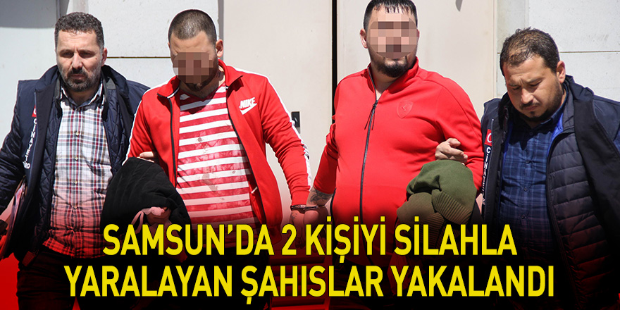 Samsun'da 2 kişiyi silahla yaralayan şahıslar yakalandı