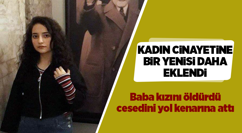 Baba kızını öldürdü cesedini yol kenarına attı