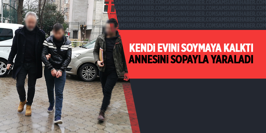 Kendi evini soymaya kalktı! Annesini sopayla yaraladı