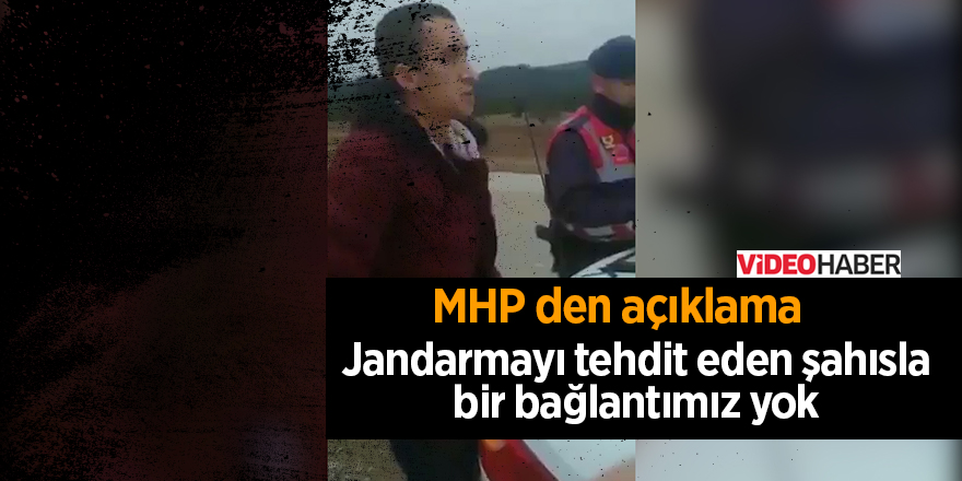 MHP den açıklama: Jandarmayı tehdit eden şahısla bir bağlantımız yok