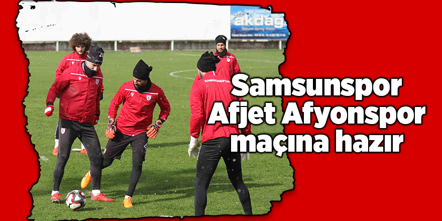 Samsunspor Afjet Afyonspor maçına hazır