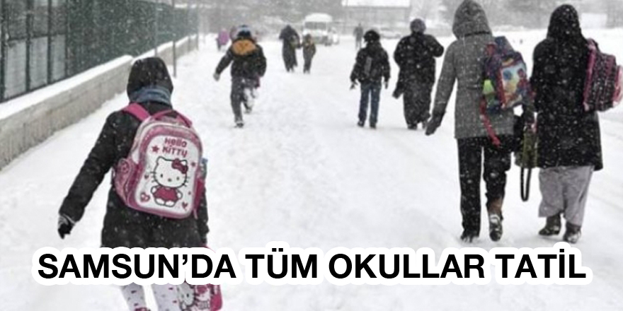 SAMSUN'DA OKULLARA KAR TATİLİ