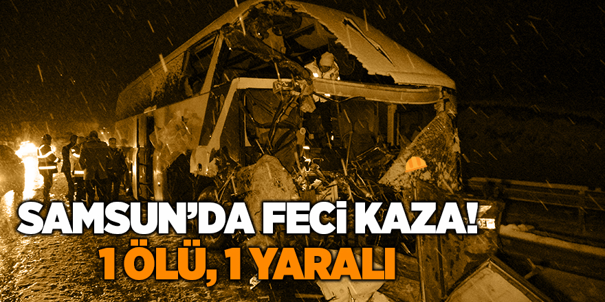 Samsun'da feci kaza! Yolcu otobüsü kamyonla çarpıştı