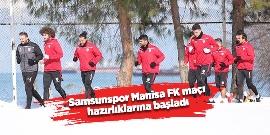 Samsunspor Manisa FK maçı hazırlıklarına başladı