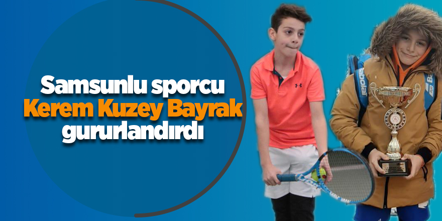 Samsunlu sporcu Kerem Kuzey Bayrak gururlandırdı