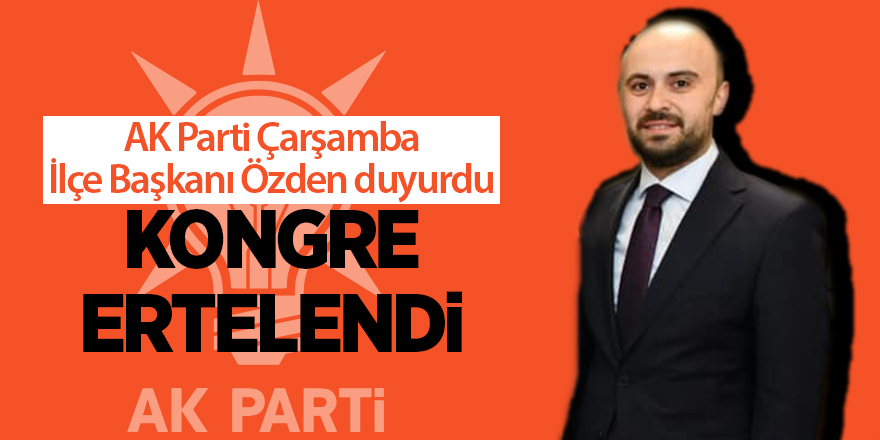 AK Parti Çarşamba İlçe Başkanı Özden duyurdu