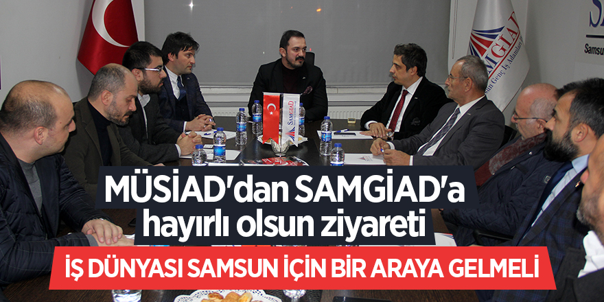 MÜSİAD'dan SAMGİAD'a hayırlı olsun ziyareti