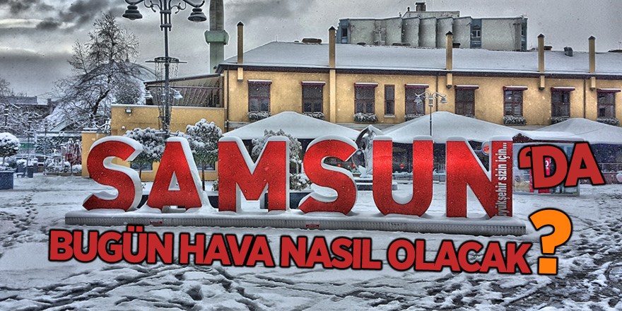 Samsun'da bugün hava nasıl olacak?