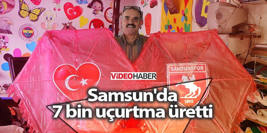 Samsun'da 7 bin uçurtma üretti