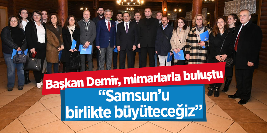 Başkan Demir, mimarlarla buluştu