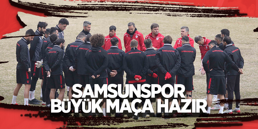 Samsunspor büyük maça hazır