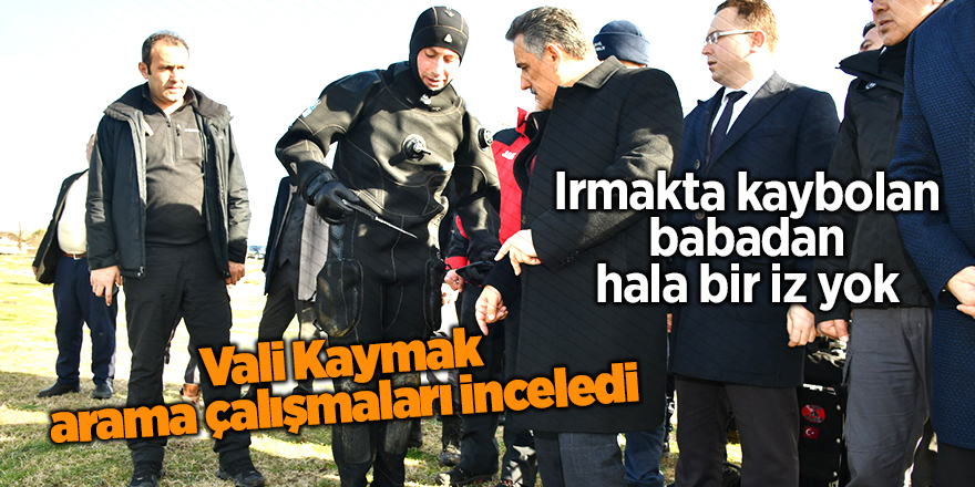 Irmakta kaybolan babadan hala bir iz yok